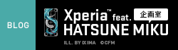BLOG Xperia&trade; HATSUNE MIKU 企画室