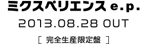 初音ミク
ミクスペリエンス e.p.
2013.08.28 OUT